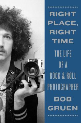 Right place, right time : the life of a rock & roll photographer cover image