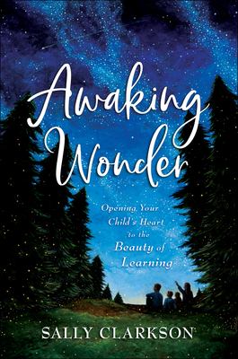 Awaking wonder : opening your child's heart to the beauty of learning  cover image cdn