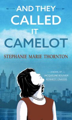 And they called it Camelot a novel of Jacqueline Bouvier Kennedy Onassis  cover image cdn