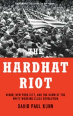 The Hardhat Riot : Nixon, New York City, and the dawn of the white working-class revolution cover image