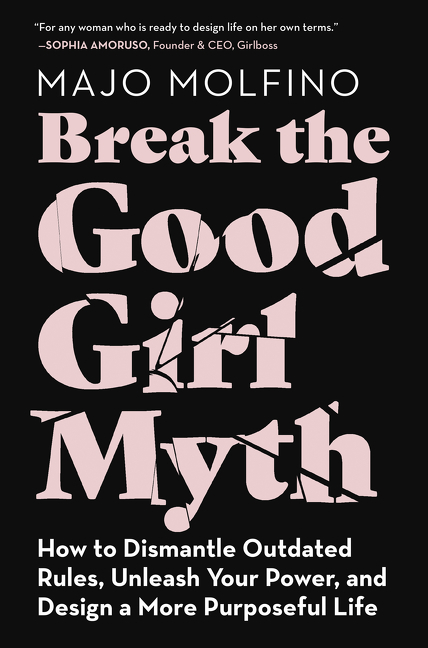 Break the good girl myth how to dismantle outdated rules, unleash your power, and design a more purposeful life cover image cdn