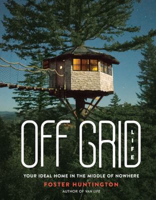 Off grid life : your ideal home in the middle of nowhere cover image