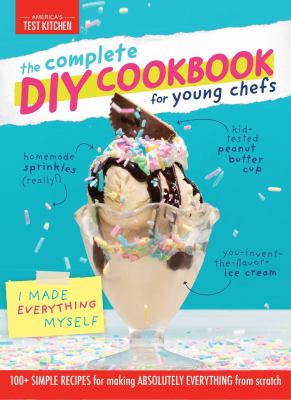 The complete diy cookbook for young chefs : 100+ simple recipes for making absolutely everything from scratch cover image