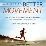 A guide to better movement. The Science and Practice of Moving With More Skill and Less Pain cover image cdn