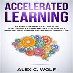 Accelerated learning. An Effective Practical Guide on How to Easily Learn Any Skill or Subject, Improve Your Memory, and B cover image cdn