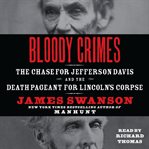 Bloody crimes : [the chase for Jefferson Davis and the death pageant for Lincoln's corpse] cover image cdn