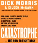 Catastrophe : [how Obama, Congress, and the special interests are transforming-- a slump into a crash, freedom into socialism, and a disaster into a catastrophe-- and how to fight back] cover image cdn