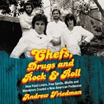 Chefs, drugs and rock & roll : how food lovers, free spirits, misfits and wanderers created a new American profession cover image cdn