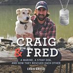 Craig & Fred : a Marine, a stray dog, and how they rescued each other cover image cdn