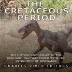 Cretaceous period, the: the history and legacy of the geologic era that ended with the extinction cover image cdn