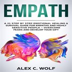 Empath. A 21 Step by Step Emotional Healing & Survival Guide for Empaths and Highly Sensitive People – Overc cover image cdn