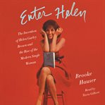 Enter Helen : the invention of Helen Gurley Brown and the rise of the modern single woman cover image cdn