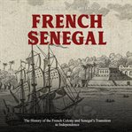 French senegal: the history of the french colony and senegal's transition to independence cover image cdn