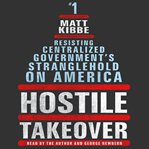 Hostile takeover : resisting centralized government's stranglehold on America cover image cdn