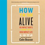 How to be alive : a guide to the kind of happiness that helps the world cover image cdn