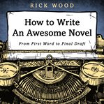 How to write an awesome novel. From First Word to Final Draft cover image cdn