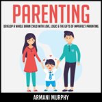 Parenting. Develop A Whole Brain Child With Love, Logic & The Gifts of Imperfect Parenting cover image cdn