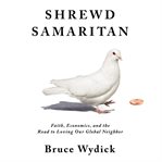 Shrewd samaritan. Faith, Economics, and the Road to Loving Our Global Neighbor cover image cdn