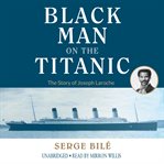 The black man on the titanic. The Story of Joseph Laroche cover image cdn