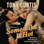 The making of some like it hot: my memories of marilyn monroe and the classic american movie cover image cdn