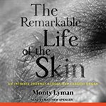 The remarkable life of the skin. An Intimate Journey Across Our Largest Organ cover image cdn