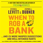 When to rob a bank : ... and 131 more warped suggestions and well-intended rants cover image cdn