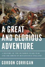 A great and glorious adventure. A History of the Hundred Years War and the Birth of Renaissance England cover image cdn