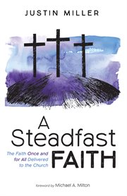 A steadfast faith : the faith once and for all delivered to the church cover image cdn