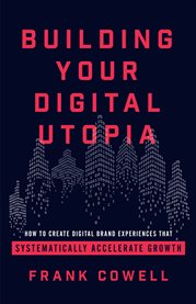 Building your digital utopia. How to Create Digital Brand Experiences That Systematically Accelerate Grow cover image cdn