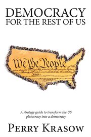 Democracy for the rest of us. A strategy guide to transform the US plutocracy into a democracy cover image cdn