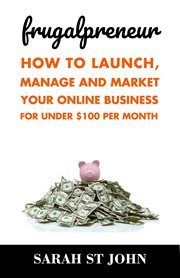 Frugalpreneur: how to launch, manage and market your online business for under $100 per month cover image cdn