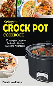 Ketogenic crockpot cookbook. 100 Ketogenic Crock Pot Recipes for Healthy Living and Weight Loss cover image cdn