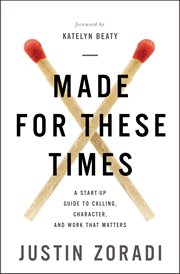 Made for these times. A Start-Up Guide to Calling, Character, and Work That Matters cover image cdn