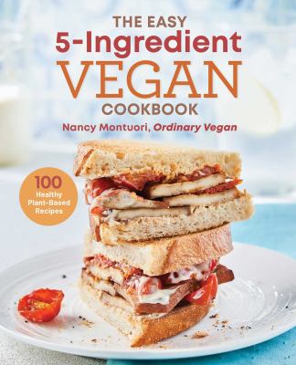The easy 5-ingredient vegan cookbook : 100 healthy plant-based recipes cover image