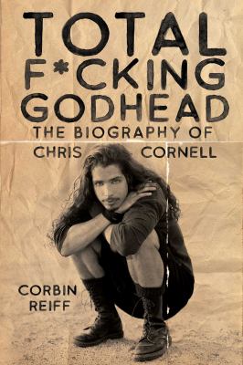 Total f*cking godhead : the biography of Chris Cornell cover image