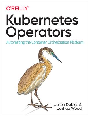 Kubernetes operators : automating the container orchestration platform cover image