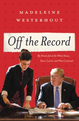 Off the record : my dream job at the White House, how I lost it, and what I learned cover image
