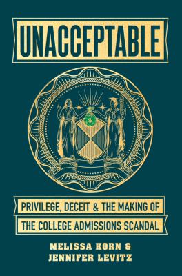 Unacceptable : privilege, deceit & the making of the college admissions scandal cover image