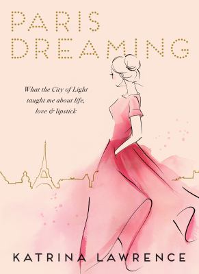 Paris dreaming : what the City of Light taught me about life, love and lipstick  cover image cdn