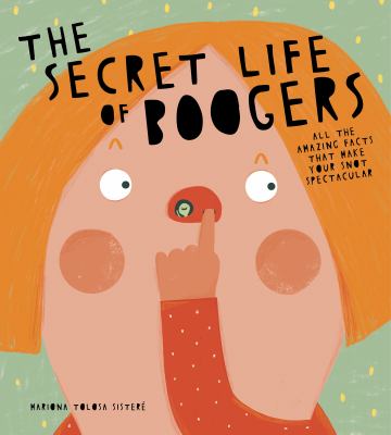 The secret life of boogers : all the amazing facts that make your snot spectacular cover image
