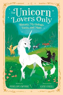 For unicorn lovers only : history, mythology, facts and more cover image
