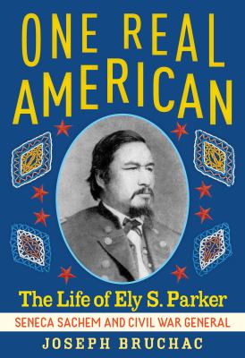 One real American : the life of Ely S. Parker, Seneca Sachem and Civil War general cover image