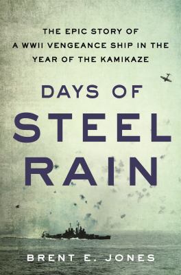 Days of steel rain : the epic story of a WWII vengeance ship in the year of the Kamikaze cover image