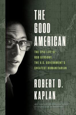 The good American : the epic life and adventures of Bob Gersony, the U.S. Government's greatest humanitarian cover image