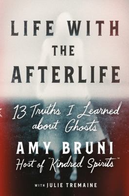 Life with the afterlife : 13 truths I learned about ghosts  cover image cdn