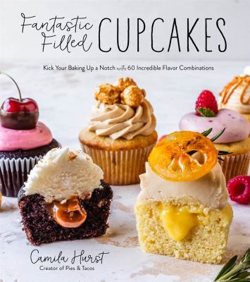 Fantastic filled cupcakes : kick your baking up a notch with incredible flavor combinations cover image
