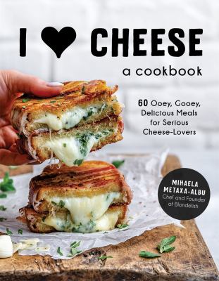I [heart] cheese : a cookbook : 60 ooey, gooey, delicious meals for serious cheese lovers cover image