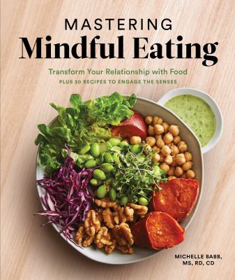 Mastering mindful eating : how to eat with intention, including 30 recipes to engage the senses cover image