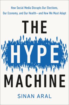 The hype machine how social media disrupts our elections, our economy, and our health and how we must adapt cover image