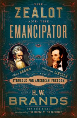 The zealot and the emancipator : John Brown, Abraham Lincoln and the struggle for American freedom cover image